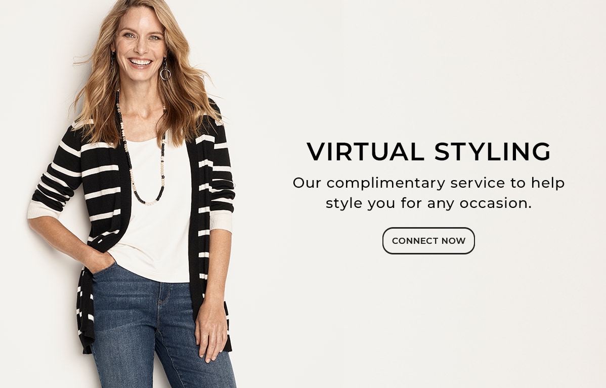 Virtual Styling. Our complimentary service to help style you for any holiday occasion. Connect Now.